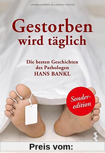 Gestorben wird täglich: Die besten Geschichten des Pathologen Hans Bankl